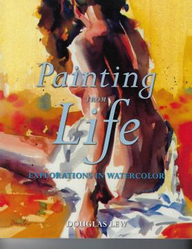 Painting From Life Explorations in Watercolor - Douglas Lew